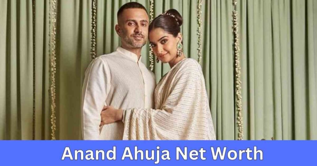 Anand Ahuja Net Worth
