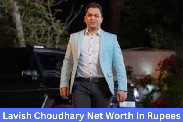 Lavish Choudhary Net Worth In Rupees