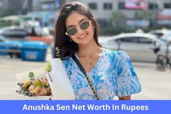anushka sen net worth in rupees
