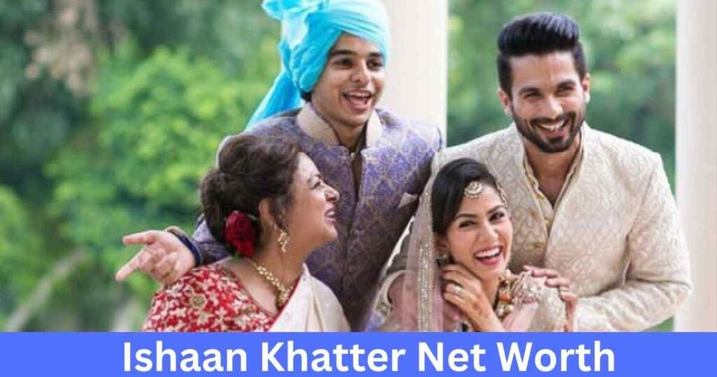 ishaan khatter net worth