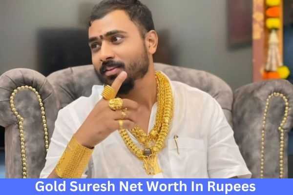 Gold Suresh Net Worth In Rupees